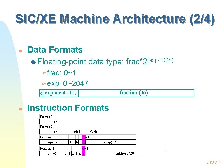 SIC/XE Machine Architecture (2/4) n Data Formats u Floating-point data type: frac*2(exp-1024) F frac: