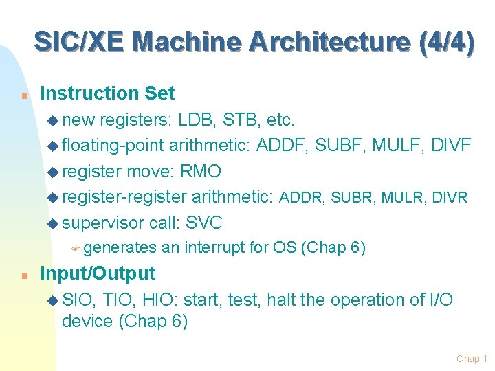 SIC/XE Machine Architecture (4/4) n Instruction Set u new registers: LDB, STB, etc. u