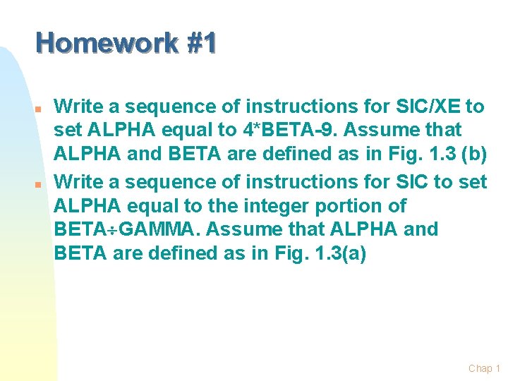 Homework #1 n n Write a sequence of instructions for SIC/XE to set ALPHA