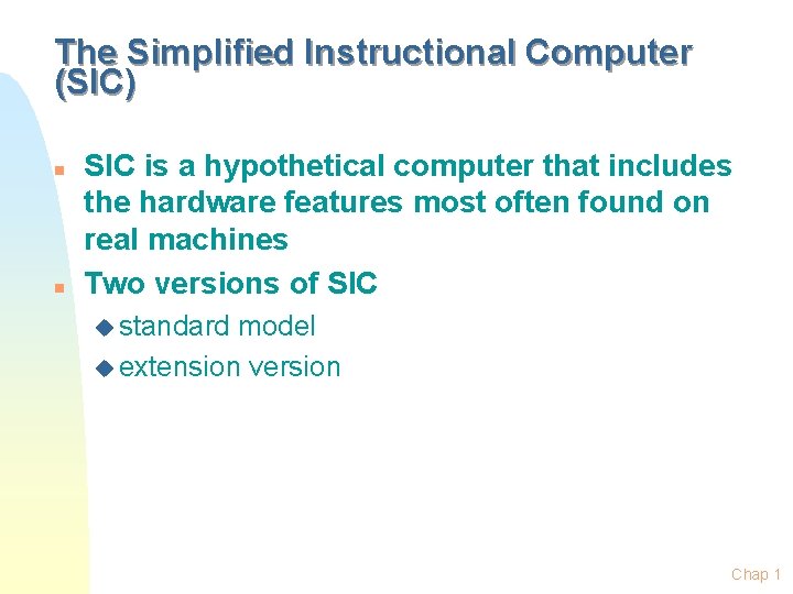 The Simplified Instructional Computer (SIC) n n SIC is a hypothetical computer that includes