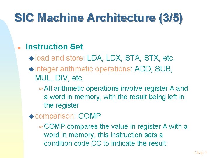 SIC Machine Architecture (3/5) n Instruction Set u load and store: LDA, LDX, STA,