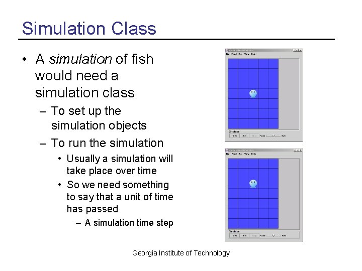 Simulation Class • A simulation of fish would need a simulation class – To