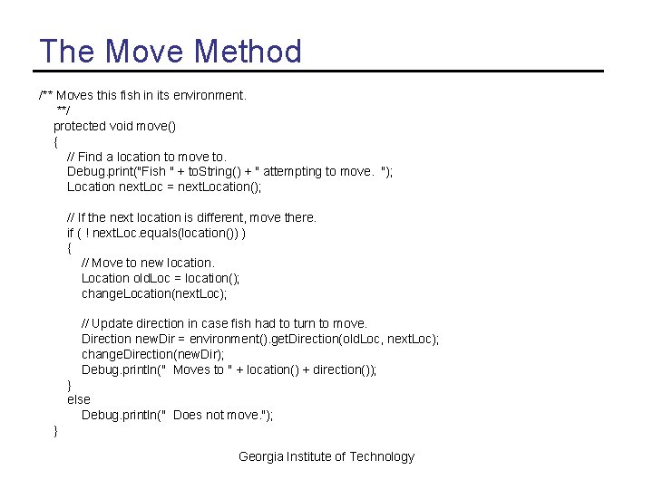 The Move Method /** Moves this fish in its environment. **/ protected void move()