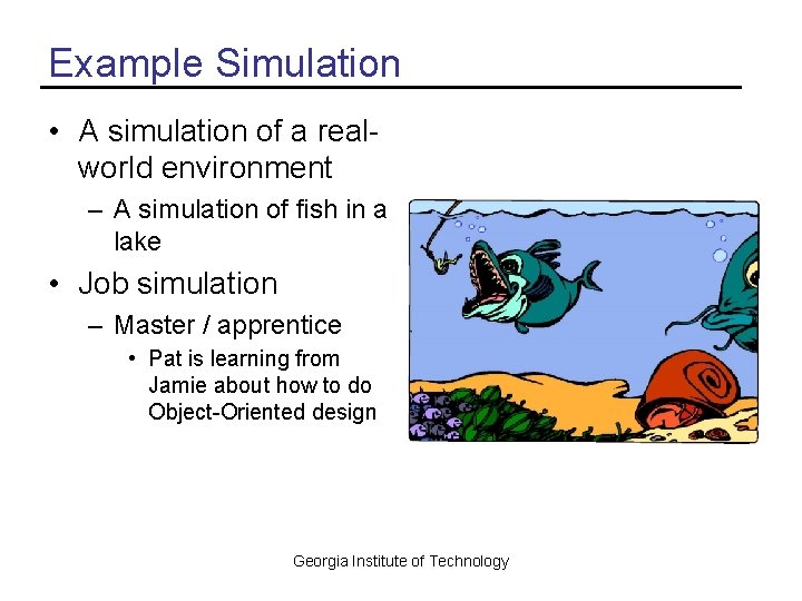 Example Simulation • A simulation of a realworld environment – A simulation of fish