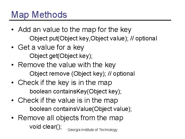 Map Methods • Add an value to the map for the key Object put(Object