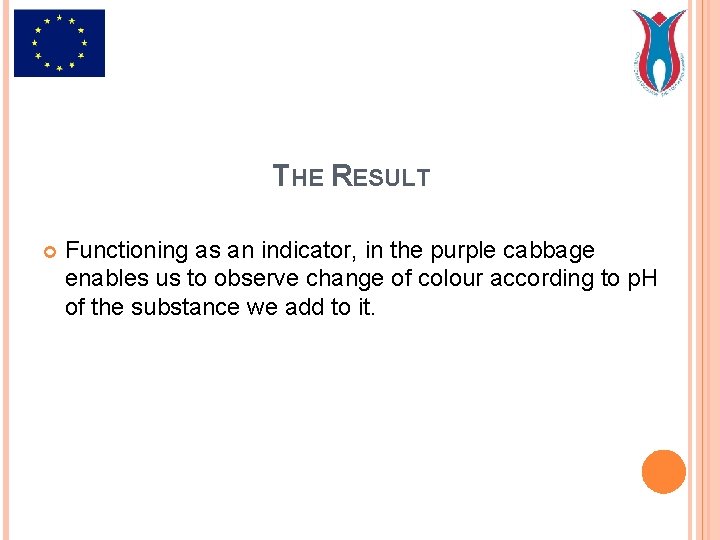 THE RESULT Functioning as an indicator, in the purple cabbage enables us to observe
