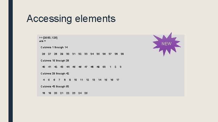 Accessing elements >> [26: 50, 1: 25] ans = Columns 1 through 14 26