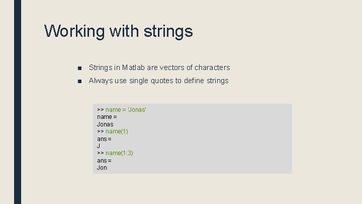 Working with strings ■ Strings in Matlab are vectors of characters ■ Always use