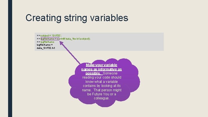 Creating string variables >> subject = 'SXF 32'; >> logfile. Name = sprintf('data_%s. txt',