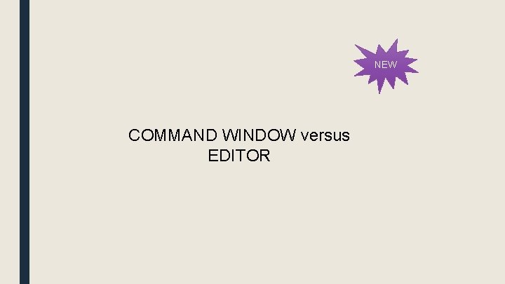 NEW COMMAND WINDOW versus EDITOR 