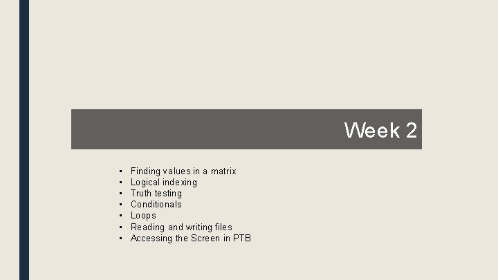 Week 2 • • Finding values in a matrix Logical indexing Truth testing Conditionals