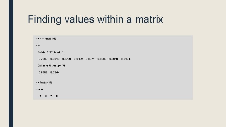 Finding values within a matrix >> x = rand(1, 5) x = Columns 1