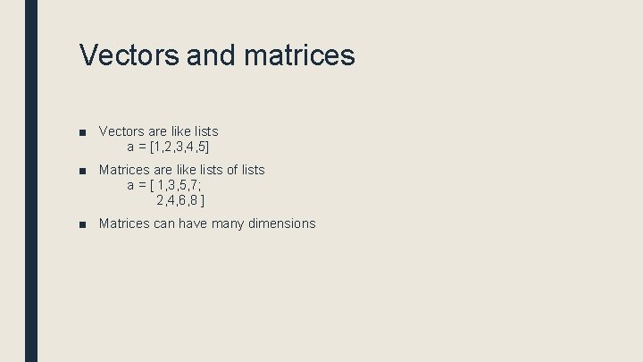 Vectors and matrices ■ Vectors are like lists a = [1, 2, 3, 4,