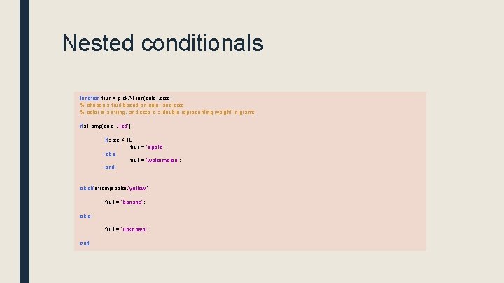 Nested conditionals function fruit = pick. AFruit(color, size) % choose a fruit based on