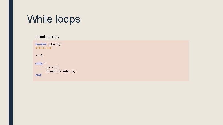 While loops Infinite loops function do. Loop() %do a loop x = 0; while