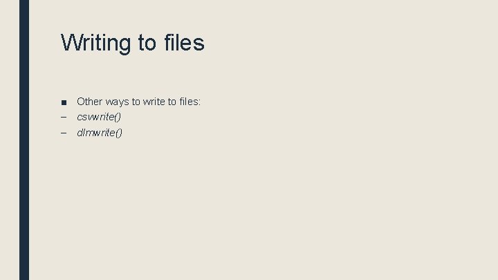 Writing to files ■ Other ways to write to files: – csvwrite() – dlmwrite()