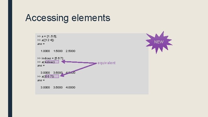 Accessing elements >> a = [1: . 5: 5]; >> a([1 2 4]) ans