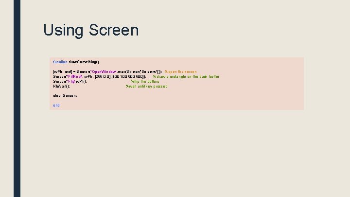 Using Screen function draw. Something() [w. Ptr, rect] = Screen('Open. Window', max(Screen('Screens'))); %open the