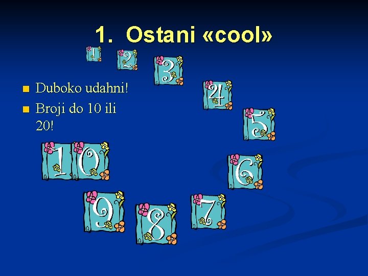 1. Ostani «cool» n n Duboko udahni! Broji do 10 ili 20! 