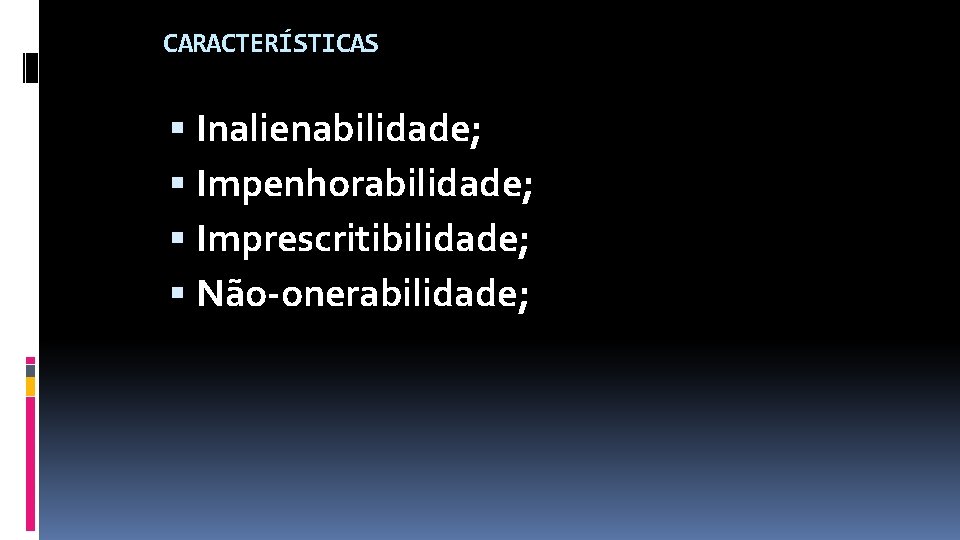 CARACTERÍSTICAS Inalienabilidade; Impenhorabilidade; Imprescritibilidade; Não-onerabilidade; 