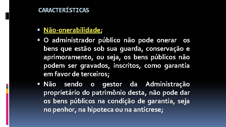 CARACTERÍSTICAS Não-onerabilidade; O administrador público não pode onerar os bens que estão sob sua