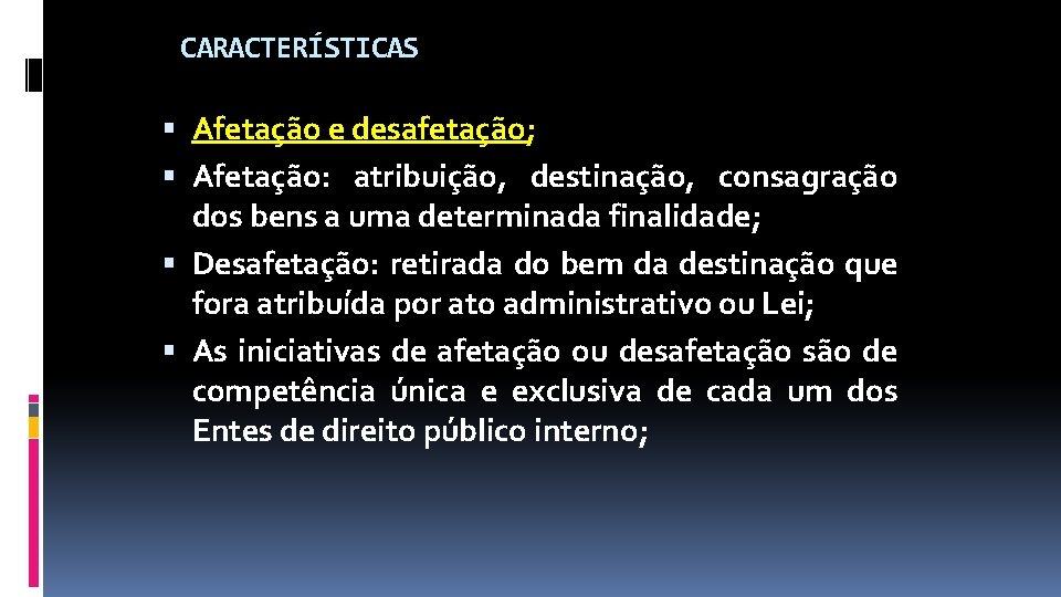 CARACTERÍSTICAS Afetação e desafetação; Afetação: atribuição, destinação, consagração dos bens a uma determinada finalidade;