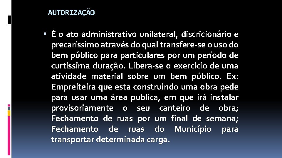 AUTORIZAÇÃO É o ato administrativo unilateral, discricionário e precaríssimo através do qual transfere-se o