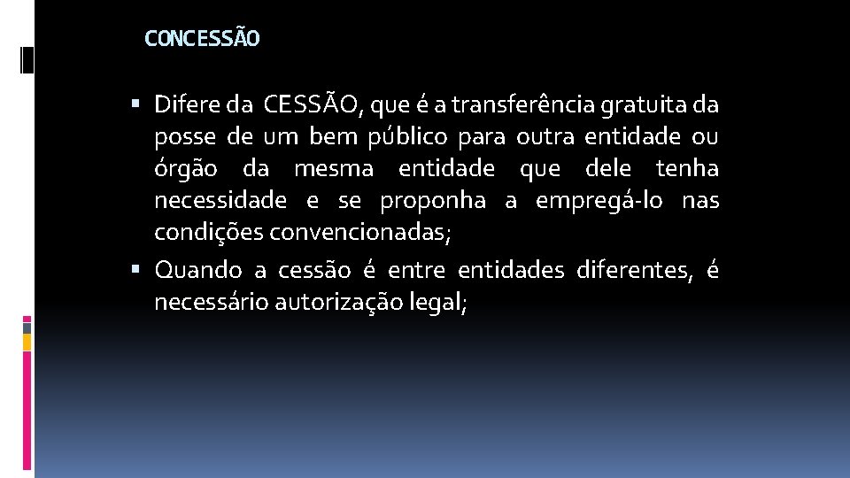 CONCESSÃO Difere da CESSÃO, que é a transferência gratuita da posse de um bem
