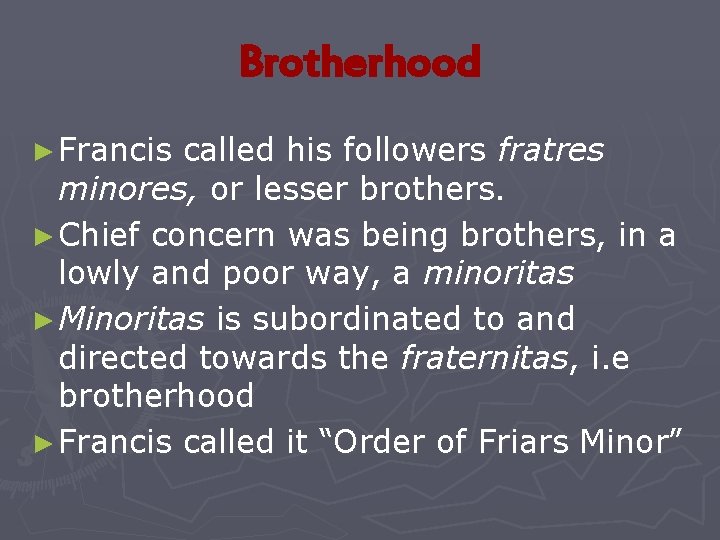 Brotherhood ► Francis called his followers fratres minores, or lesser brothers. ► Chief concern