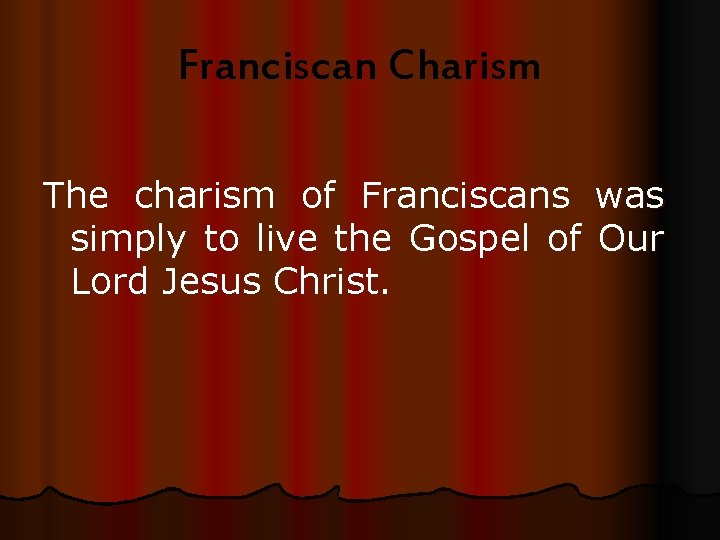 Franciscan Charism The charism of Franciscans was simply to live the Gospel of Our