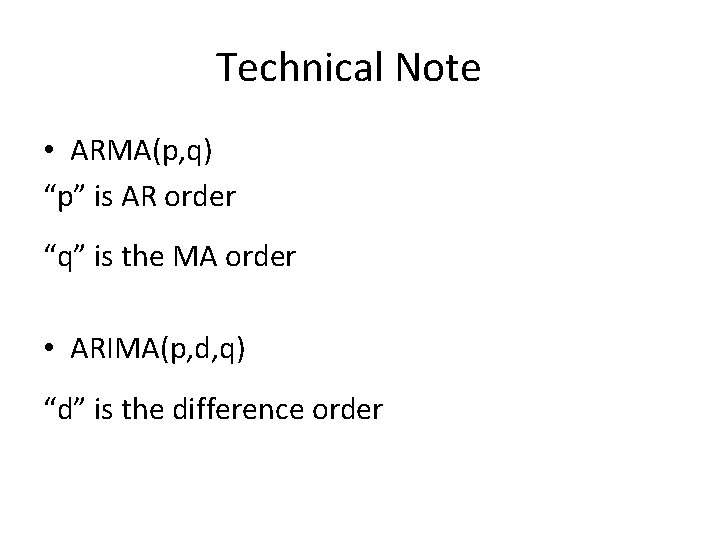 Technical Note • ARMA(p, q) “p” is AR order “q” is the MA order