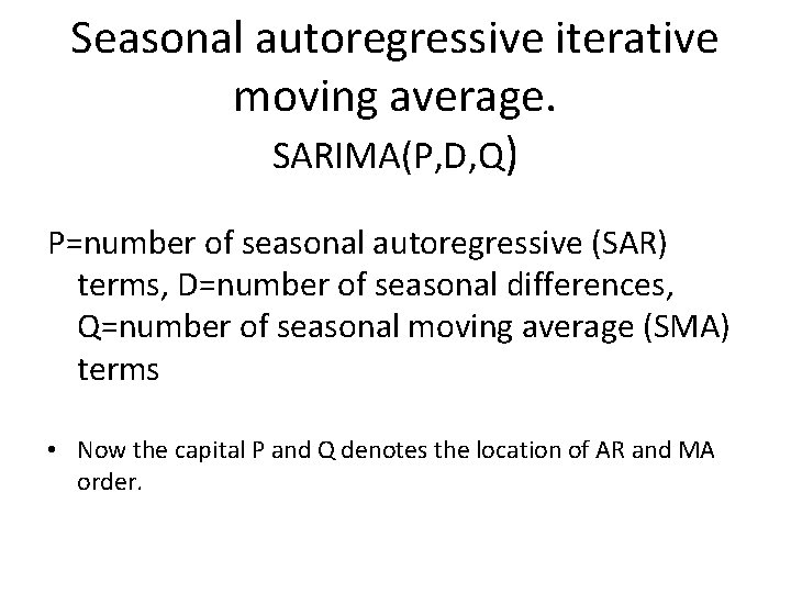 Seasonal autoregressive iterative moving average. SARIMA(P, D, Q) P=number of seasonal autoregressive (SAR) terms,