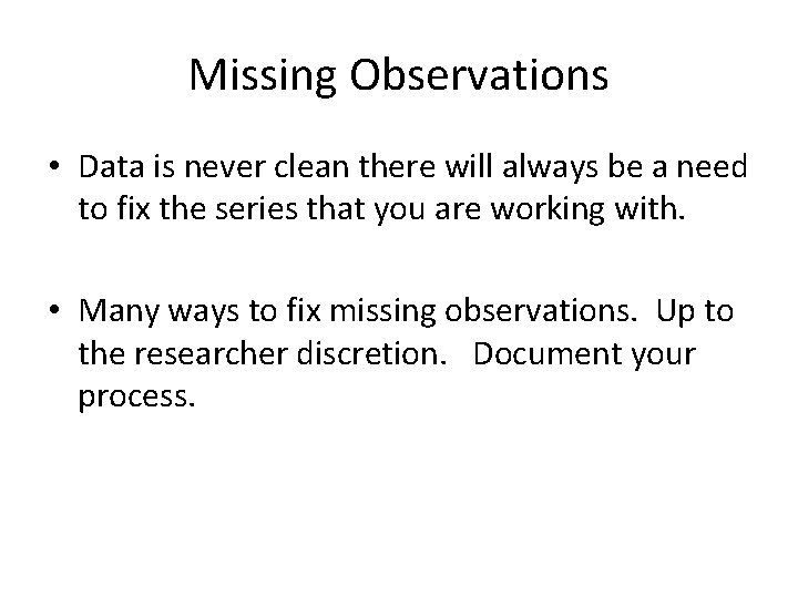 Missing Observations • Data is never clean there will always be a need to