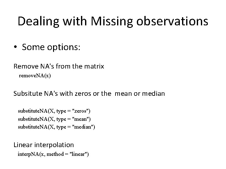 Dealing with Missing observations • Some options: Remove NA's from the matrix remove. NA(x)