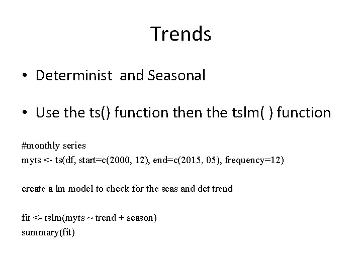 Trends • Determinist and Seasonal • Use the ts() function the tslm( ) function