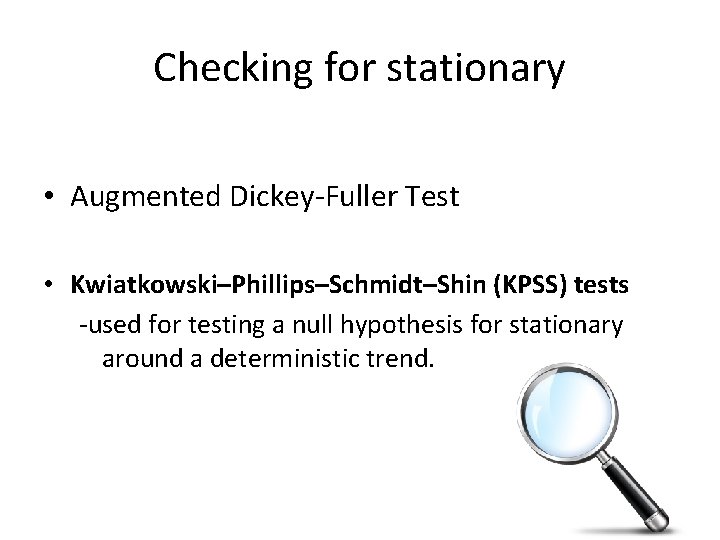 Checking for stationary • Augmented Dickey-Fuller Test • Kwiatkowski–Phillips–Schmidt–Shin (KPSS) tests -used for testing