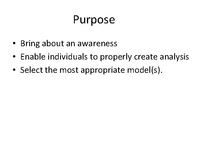 Purpose • Bring about an awareness • Enable individuals to properly create analysis •