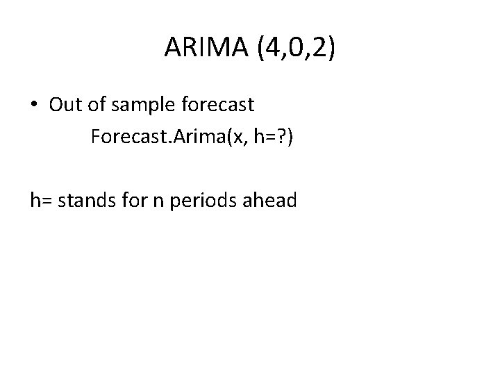ARIMA (4, 0, 2) • Out of sample forecast Forecast. Arima(x, h=? ) h=