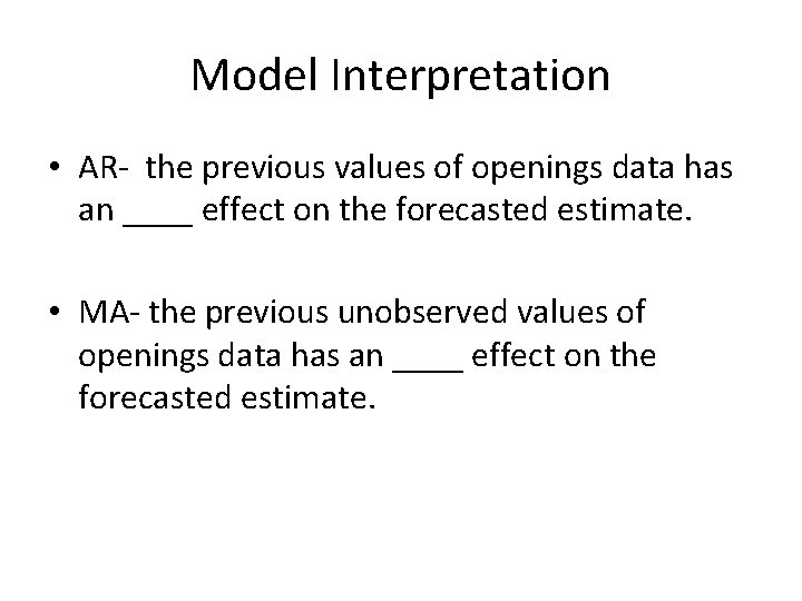 Model Interpretation • AR- the previous values of openings data has an ____ effect