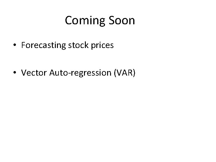 Coming Soon • Forecasting stock prices • Vector Auto-regression (VAR) 