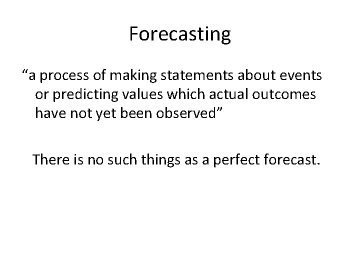 Forecasting “a process of making statements about events or predicting values which actual outcomes