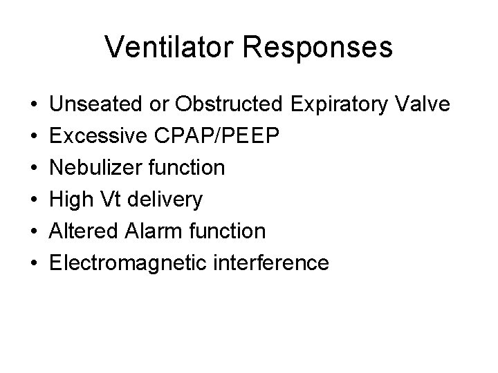 Ventilator Responses • • • Unseated or Obstructed Expiratory Valve Excessive CPAP/PEEP Nebulizer function