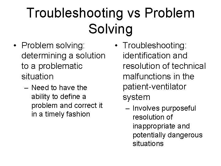 Troubleshooting vs Problem Solving • Problem solving: determining a solution to a problematic situation