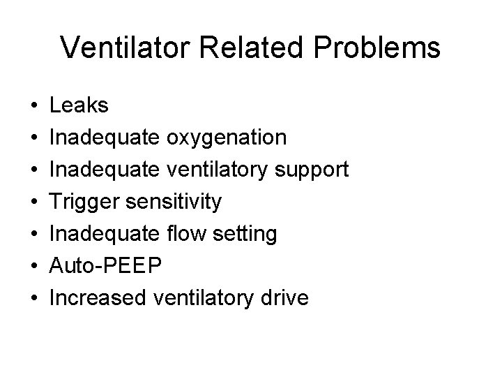 Ventilator Related Problems • • Leaks Inadequate oxygenation Inadequate ventilatory support Trigger sensitivity Inadequate