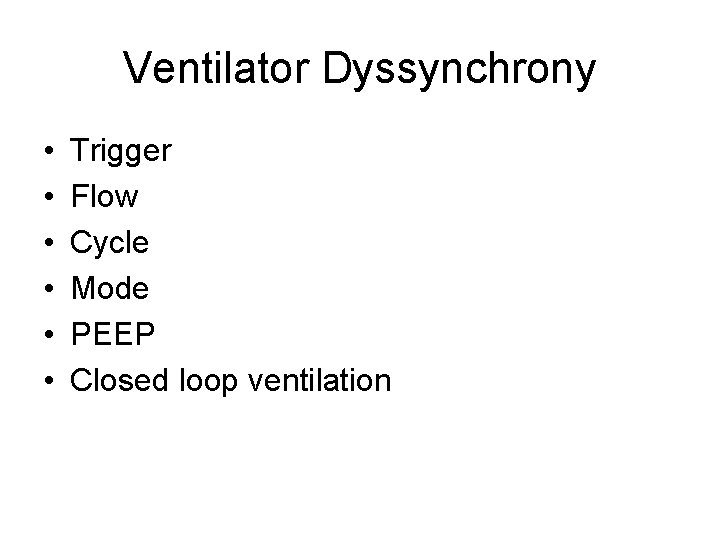 Ventilator Dyssynchrony • • • Trigger Flow Cycle Mode PEEP Closed loop ventilation 