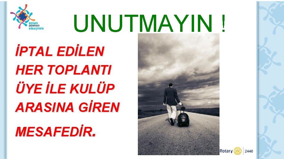 UNUTMAYIN ! İPTAL EDİLEN HER TOPLANTI ÜYE İLE KULÜP ARASINA GİREN MESAFEDİR. 