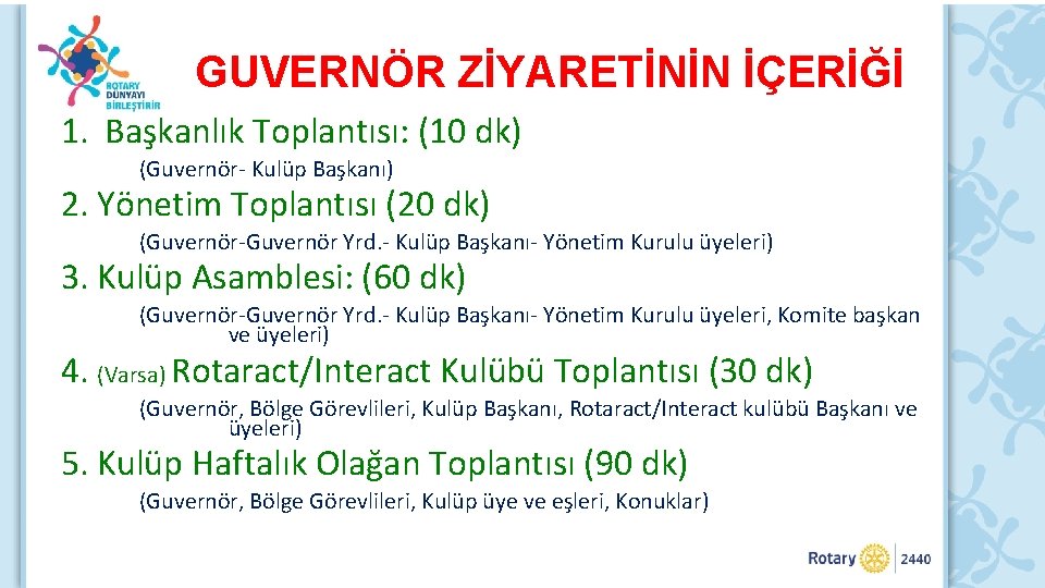 GUVERNÖR ZİYARETİNİN İÇERİĞİ 1. Başkanlık Toplantısı: (10 dk) (Guvernör- Kulüp Başkanı) 2. Yönetim Toplantısı