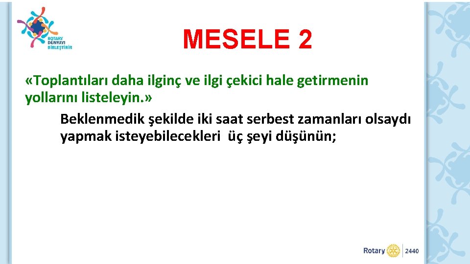 MESELE 2 «Toplantıları daha ilginç ve ilgi çekici hale getirmenin yollarını listeleyin. » Beklenmedik