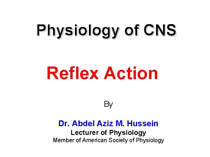 Physiology of CNS Reflex Action By Dr. Abdel Aziz M. Hussein Lecturer of Physiology
