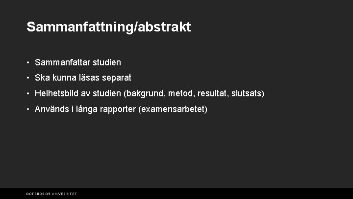 Sammanfattning/abstrakt • Sammanfattar studien • Ska kunna läsas separat • Helhetsbild av studien (bakgrund,